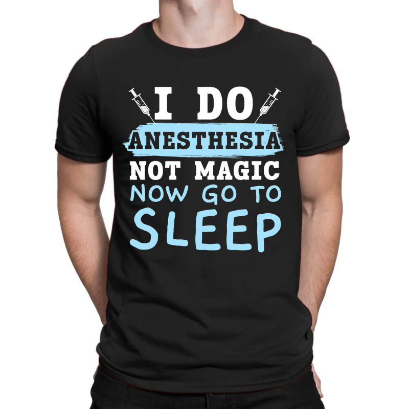 I Do Anesthesia Not Magic Now Go To Sleep Anesthet T-shirt | Artistshot