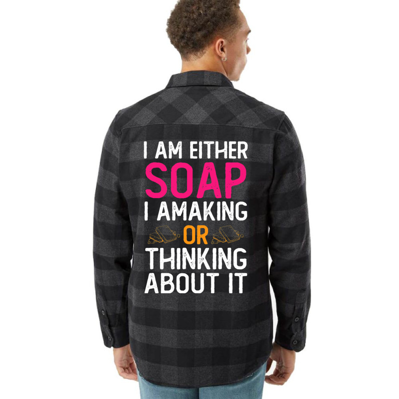 Im Either Soap Making Or Thinking About It Funny Flannel Shirt | Artistshot