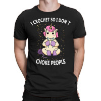 I Crochet I Dont Have Choke People Funny Knitter C T-shirt | Artistshot