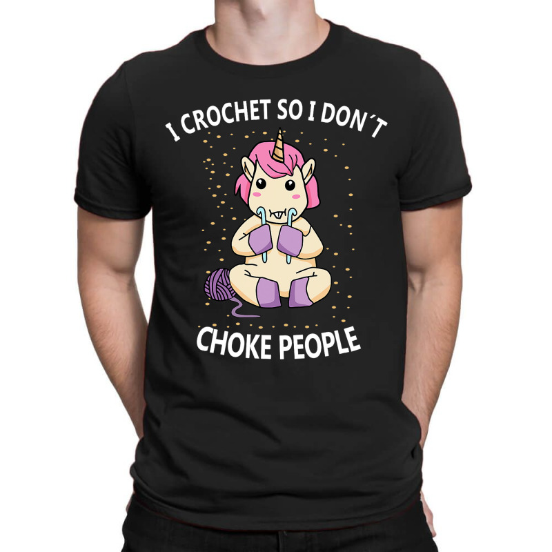 I Crochet I Dont Have Choke People Funny Knitter C T-shirt | Artistshot