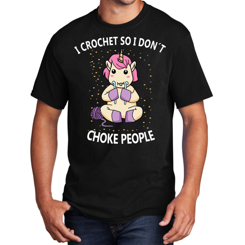 I Crochet I Dont Have Choke People Funny Knitter C Basic T-shirt | Artistshot