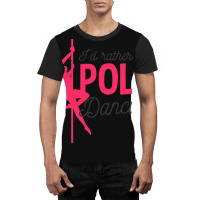 Id Rather Be Pole Dancing Design Pole Dancing 1 Graphic T-shirt | Artistshot