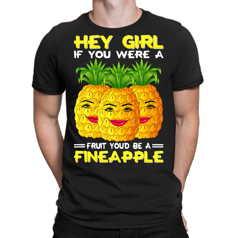 Hey Girl If You Were A Fruit Youd Be A Fineapple P T-shirt | Artistshot