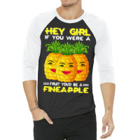 Hey Girl If You Were A Fruit Youd Be A Fineapple P 3/4 Sleeve Shirt | Artistshot