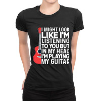 I Might Look Like Im Listening To You Guitar Playe Ladies Fitted T-shirt | Artistshot