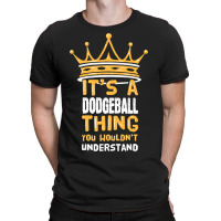 Its A Dodgeball Thing You Wouldnt Understand I Dod T-shirt | Artistshot