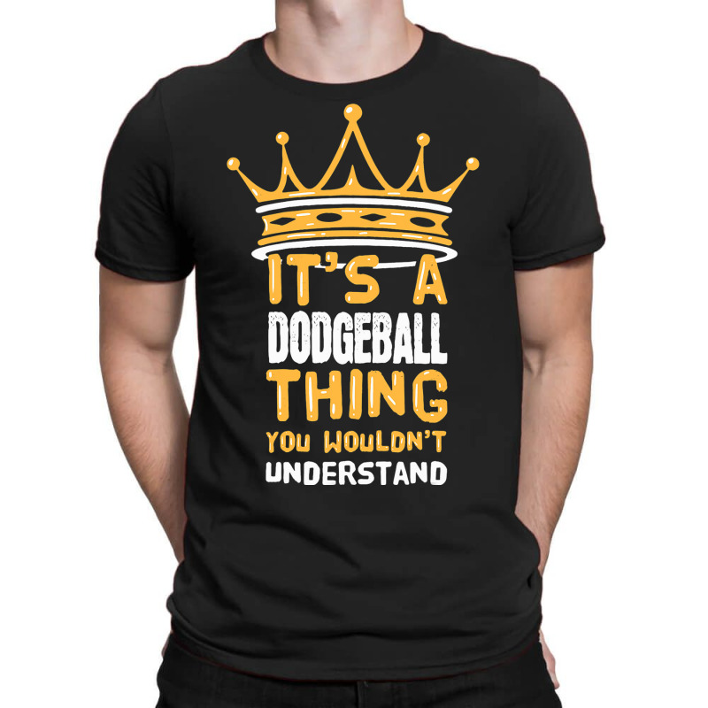 Its A Dodgeball Thing You Wouldnt Understand I Dod T-Shirt by AysonWilkey | Artistshot