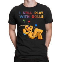 I Still Play With Dolls Funny Voodoo Doll 8 T-shirt | Artistshot