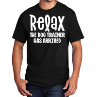 Service Dog Trainer Shirt Relax The Dog Trainer Has Arrived T Shirt Basic T-shirt | Artistshot