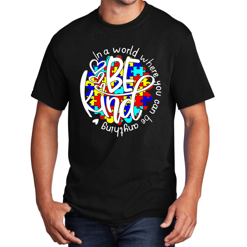 In A World Where You Can Be Anything Be Kind Autism Funny Basic T-shirt by Michael	Kilburn | Artistshot