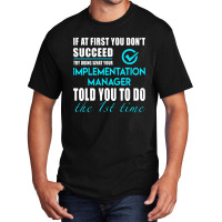 Implementation Manager T Shirt   Told You To Do The 1st Time Gift Item Basic T-shirt | Artistshot