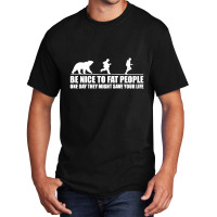 Be Nice To Fat People Bear Chase Funny Pub Joke Basic T-shirt | Artistshot