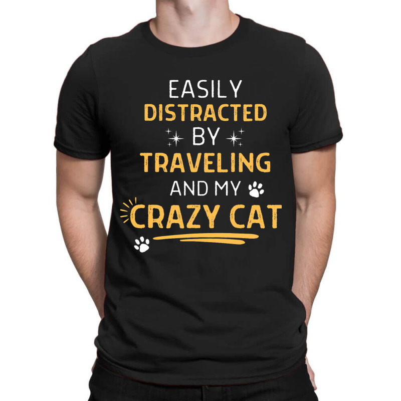 Easily Distracted By Traveling And My Crazy Cat Me T-shirt | Artistshot