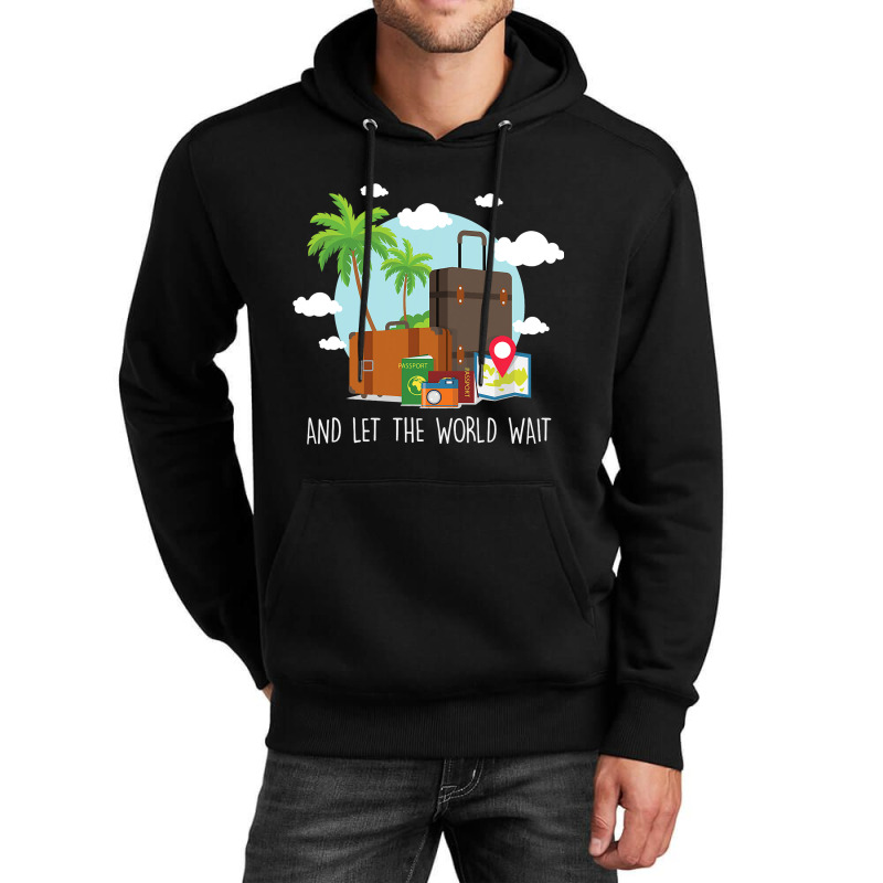 And Let The World Wait Traveling Vacation Travel T Unisex Hoodie | Artistshot