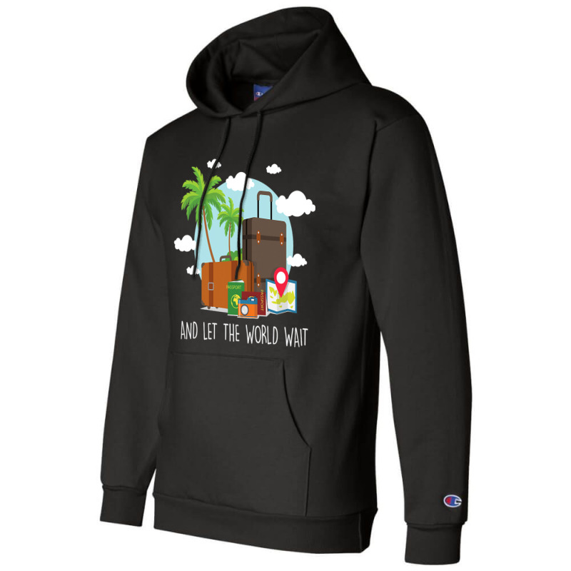 And Let The World Wait Traveling Vacation Travel T Champion Hoodie | Artistshot