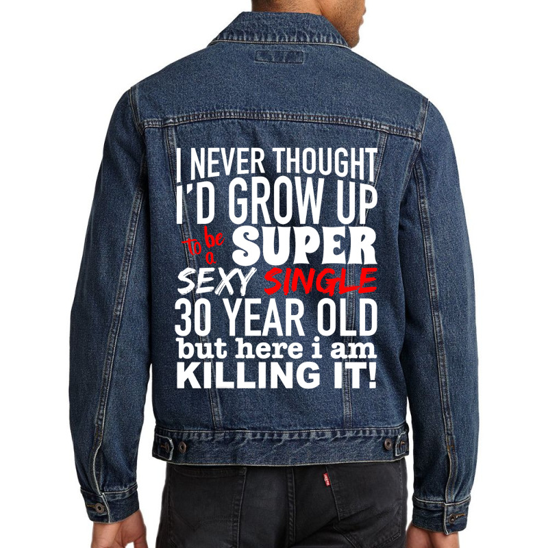 Funny 30 Year Old Gag Gift Super Sexy Single Killi Men Denim Jacket | Artistshot