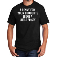 Funny, Penny For Your Thoughts Tee Sarcastic Joke Tee T Shirt Basic T-shirt | Artistshot