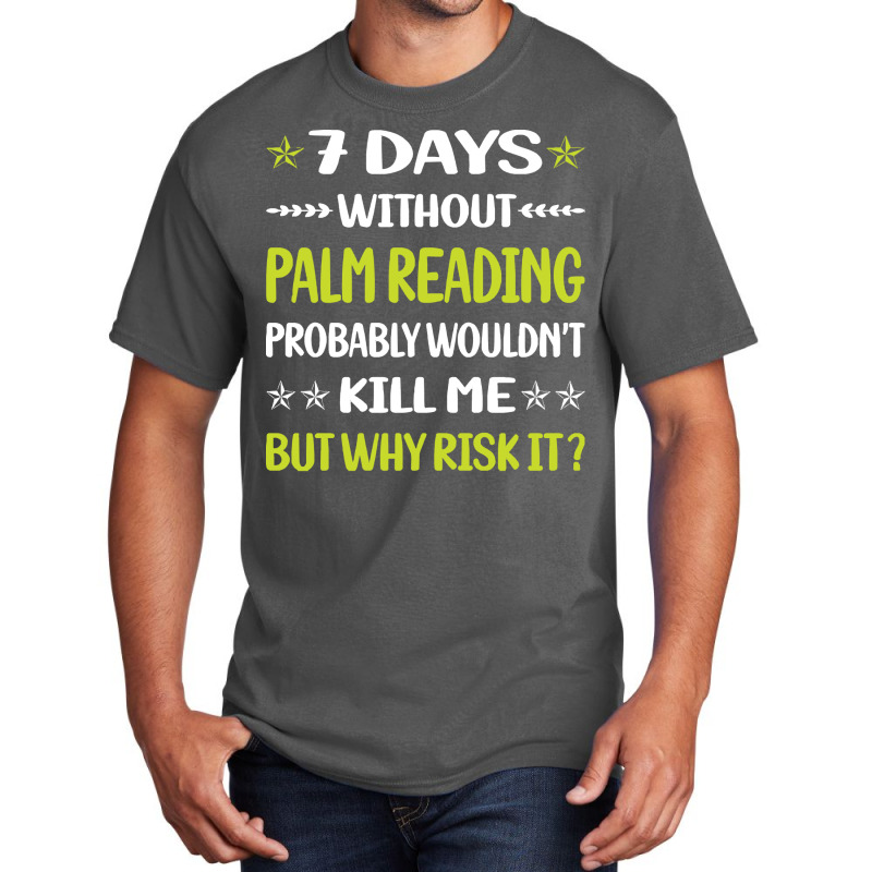 Palm Reading T  Shirt Funny 7 Days Without Palm Reading Reader Palmist Basic T-shirt by jaylinconsidine282 | Artistshot