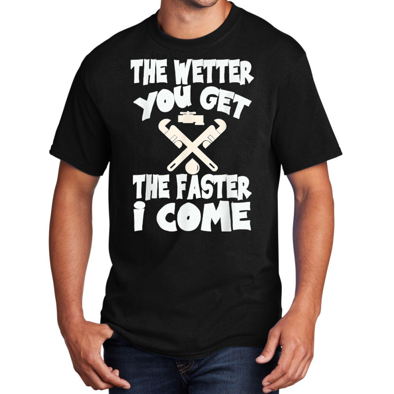 The Wetter You Get The Faster I Come T Shirt Basic T-shirt | Artistshot