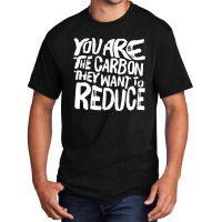 You Are The Carbon They Want To Reduce, Sarcastic Protest Black Brushe Basic T-shirt | Artistshot