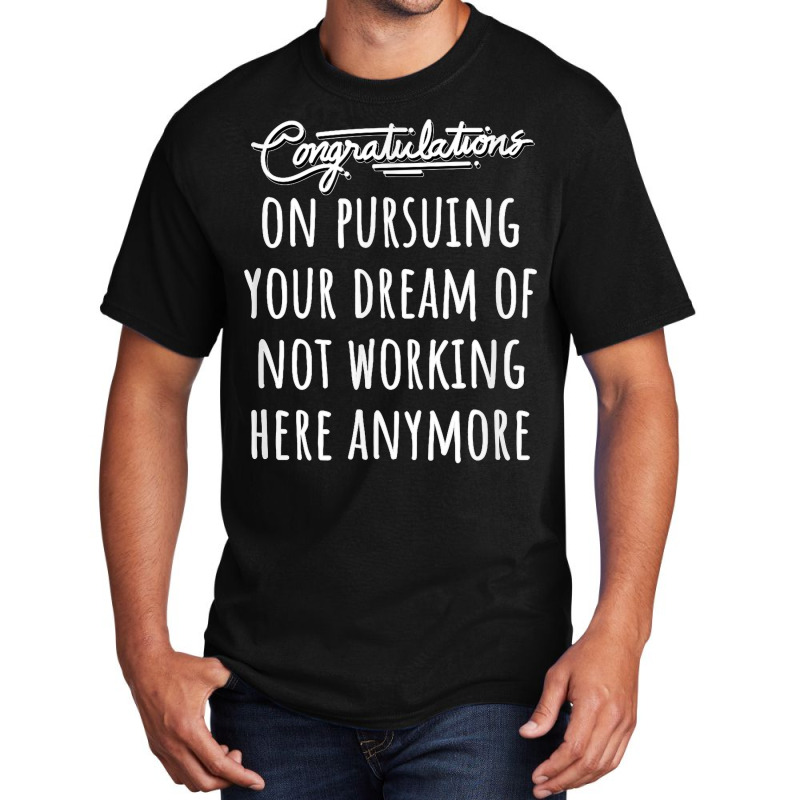 Congrats On Pursuing Your Dream Of Not Working Here Funny T Shirt Basic T-shirt | Artistshot