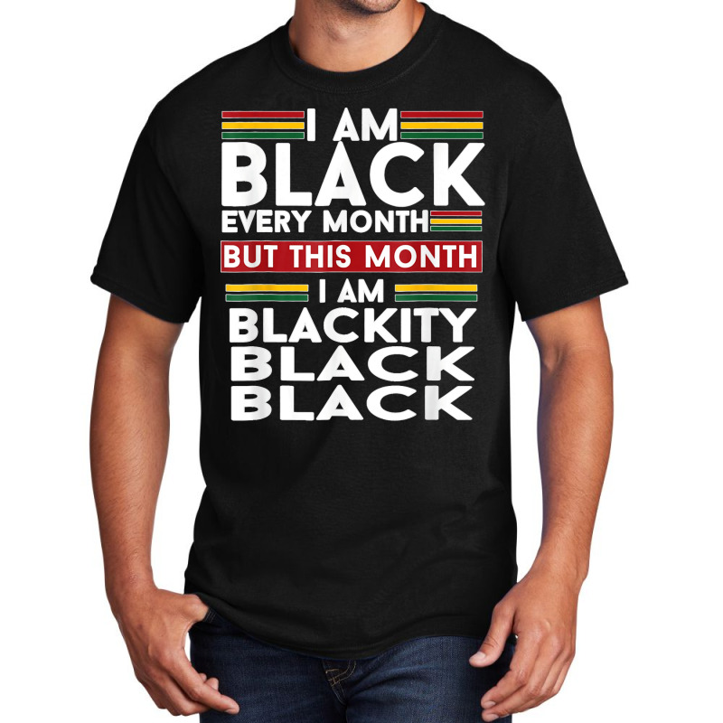 I Am Black Every Month But This Month I'm Blackity Black T Shirt Basic T-shirt | Artistshot