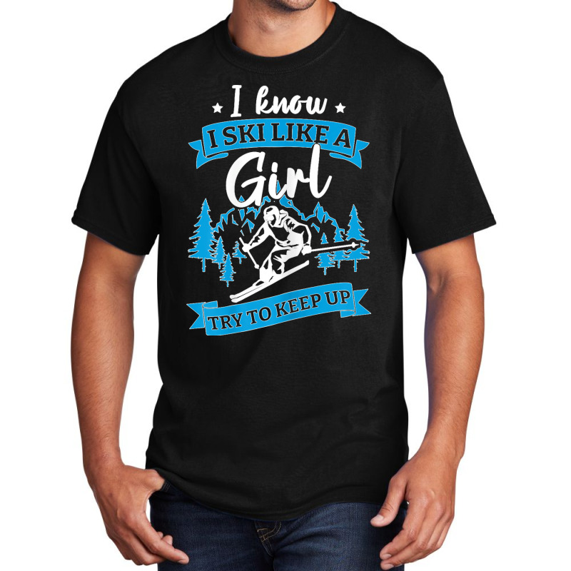 I Know I Ski Like A Girl Try To Keep Up T Shirt Basic T-shirt | Artistshot