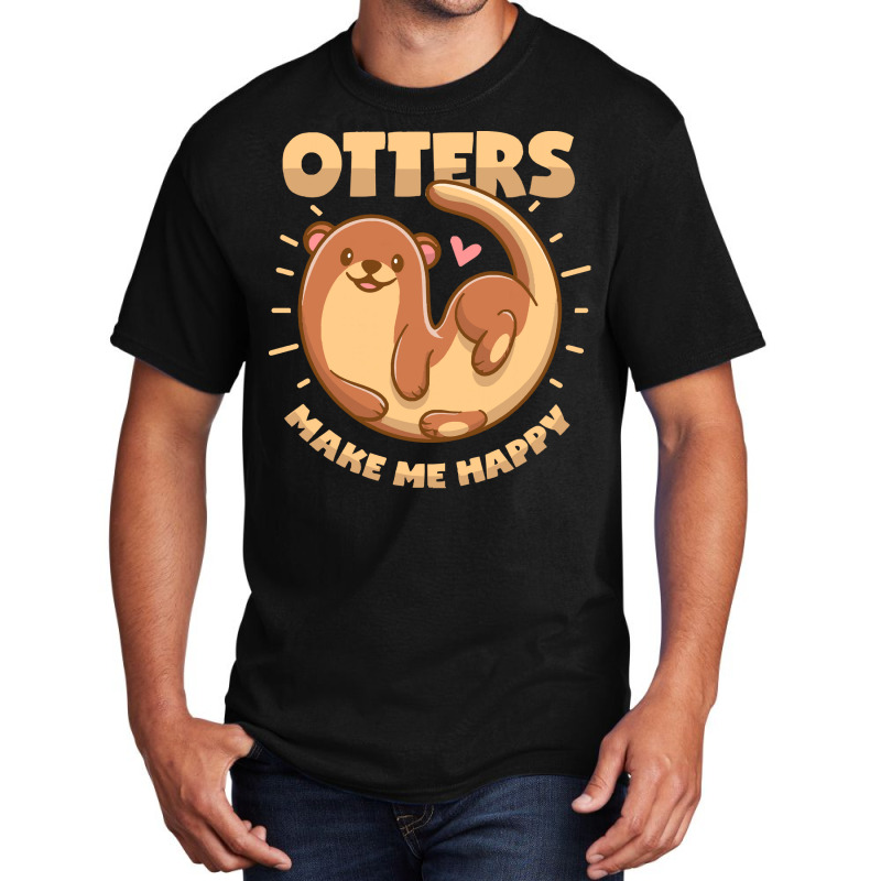 Otter T  Shirt Otters Make Me Happy T  Shirt Basic T-shirt | Artistshot