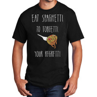 Eat Spaghetti To Forgetti Your Regretti T  Shirt Eat Spaghetti To Forg Basic T-shirt | Artistshot