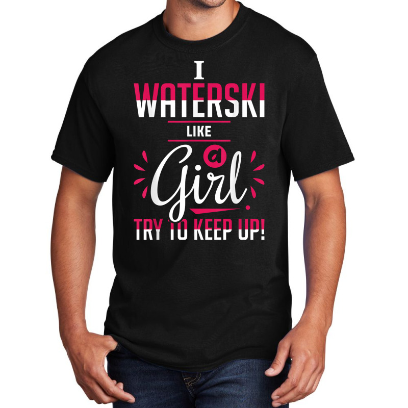 Waterskiing Waterski Like A Girl Water Skiing Ski Apparel T Shirt Basic T-shirt by roussoevjaapg6u | Artistshot