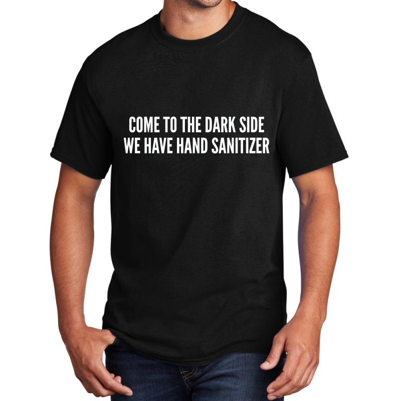 Come To The Dark Side We Have Hand Sanitizer   Funny Joke Statement Hu Basic T-shirt by alexanderlodeh | Artistshot