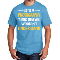 Photography T  Shirt You Would Not Understand Photography Photographer Basic T-shirt | Artistshot