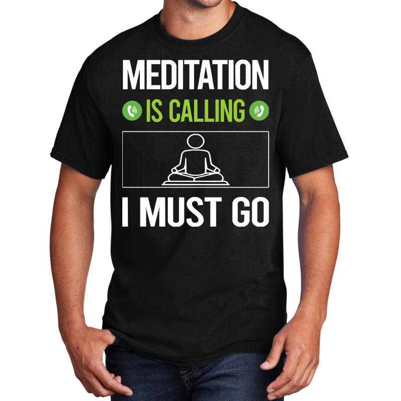 Meditation T Shirtit Is Calling I Must Go Meditation Meditate Meditati Basic T-shirt | Artistshot