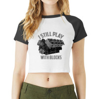 I Still Play With Blocks Racing Shirt  Maintenance T Shirt T Shirt Raglan Crop Top | Artistshot