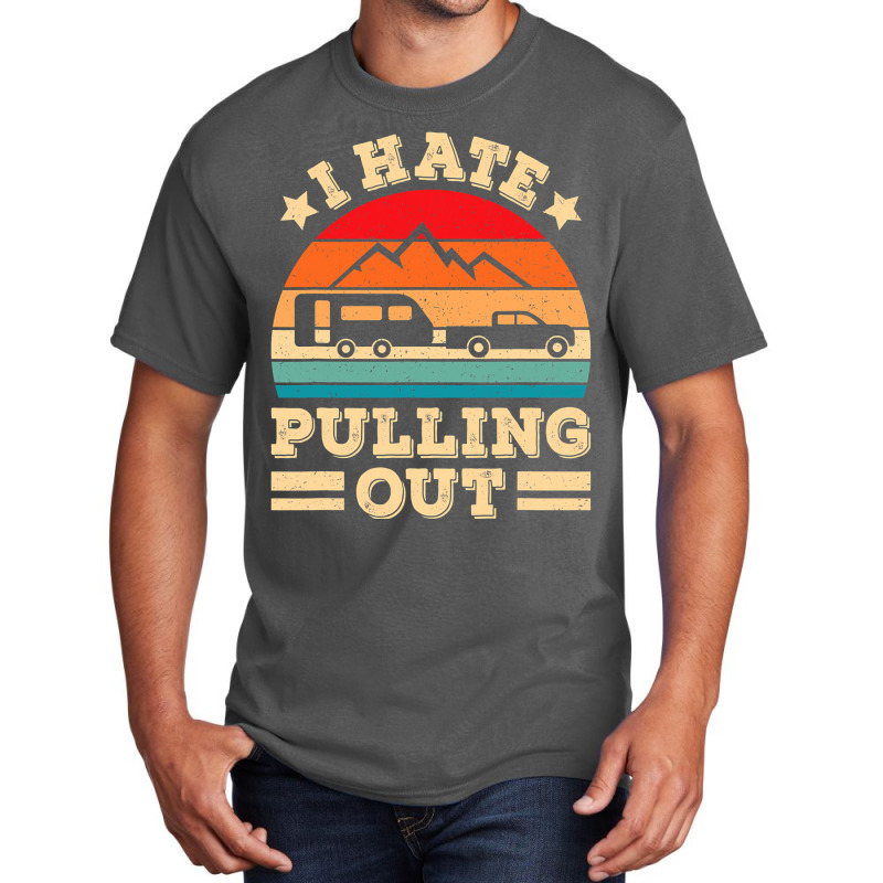 I Hate Pulling Out Funny Camping Trailer Retro Travel Basic T-shirt by moonlight2270 | Artistshot