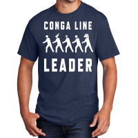 Conga Line Starts Here Basic T-shirt | Artistshot