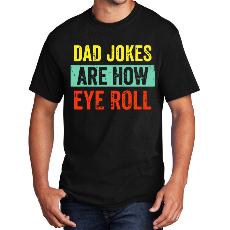 Dad Jokes Are How Eye Roll Basic T-shirt | Artistshot