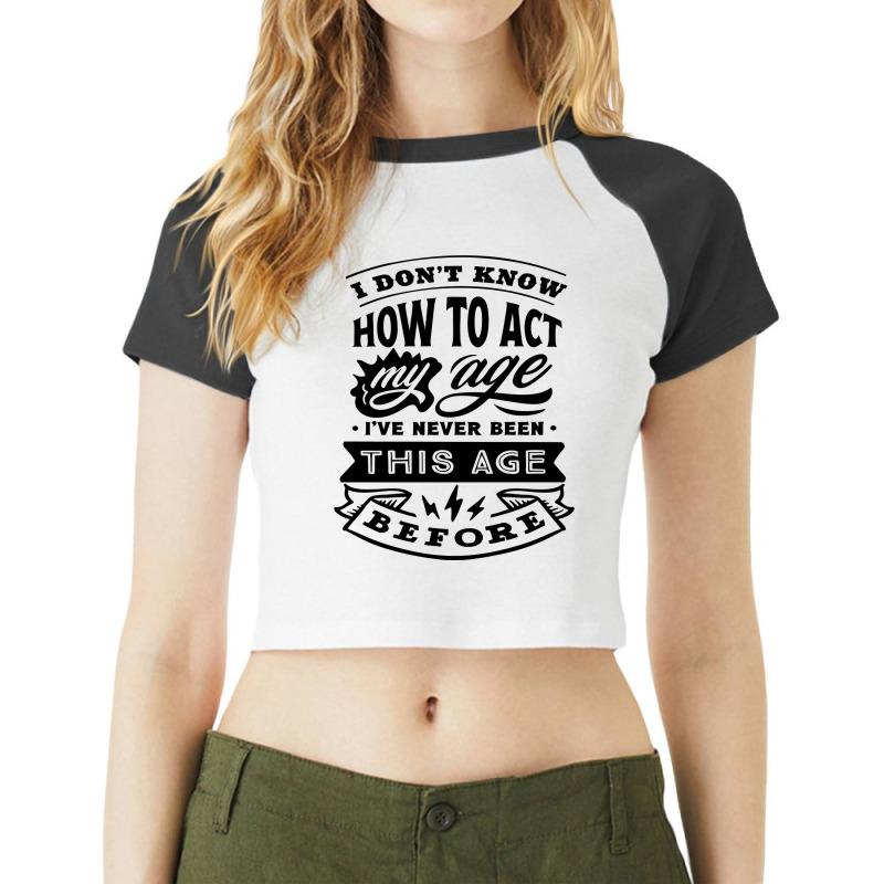 I Don't Know How To Act My Age Funny Birthday Novelty Item Pullover Ho Raglan Crop Top by cm-arts | Artistshot