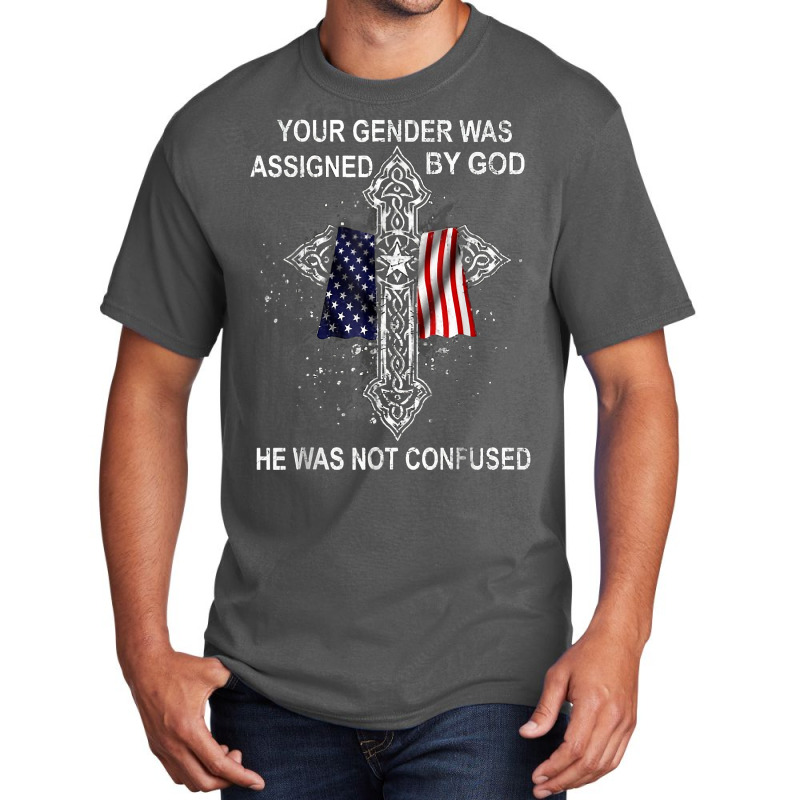 Your Gender Was Assigned By God He Was Not Confused T Shirt Basic T-shirt | Artistshot