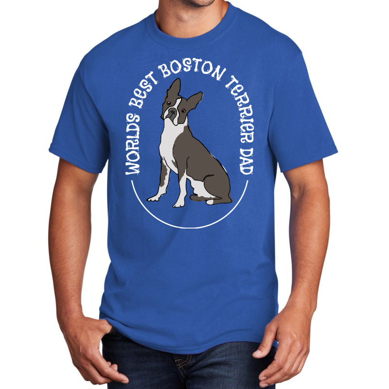 Boston Terrier T Shirtboston Terrier   Worlds Best Boston Terrier Dad Basic T-shirt by orangesagreement | Artistshot