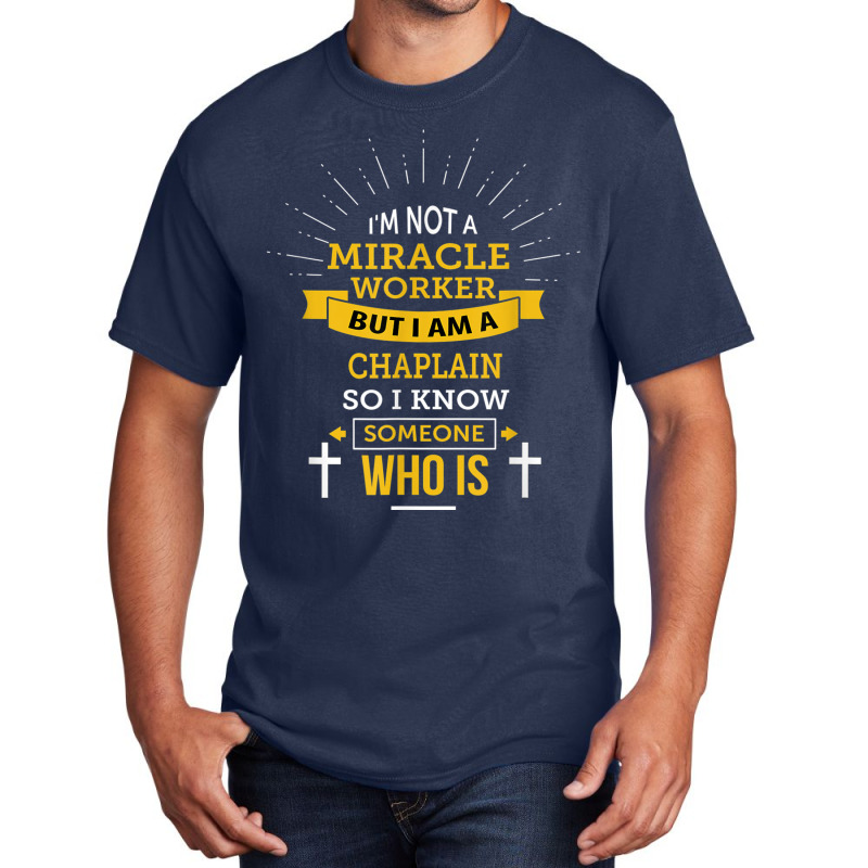 Chaplain Appreciation Miracle Worker Funny Quote Basic T-shirt by Hoang95 | Artistshot