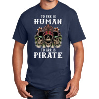 To Err Is Human To Arr Is Pirate With Skull And Cross Swords Basic T-shirt | Artistshot