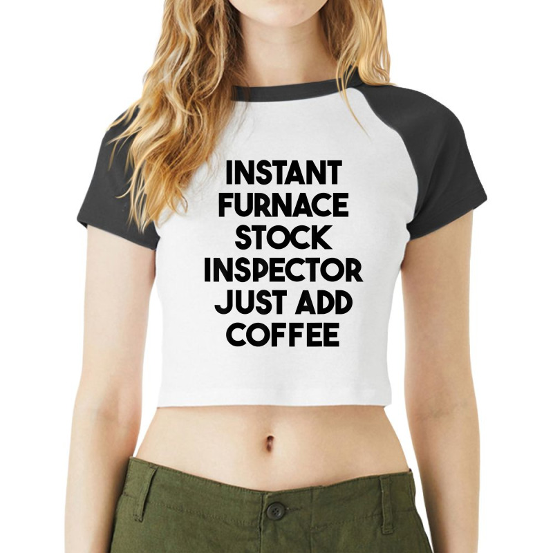 Instant Furnace Stock Inspector Just Add Coffee T Shirt Raglan Crop Top by cm-arts | Artistshot