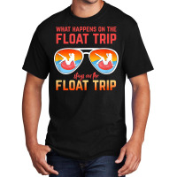 What Happens On The Float Trip Stays On The Float Trip T Shirt Basic T-shirt | Artistshot