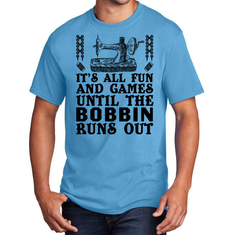 Sewing Its All Fun And Games Until The Bobbin Runs Out 46 Quilting Basic T-shirt | Artistshot