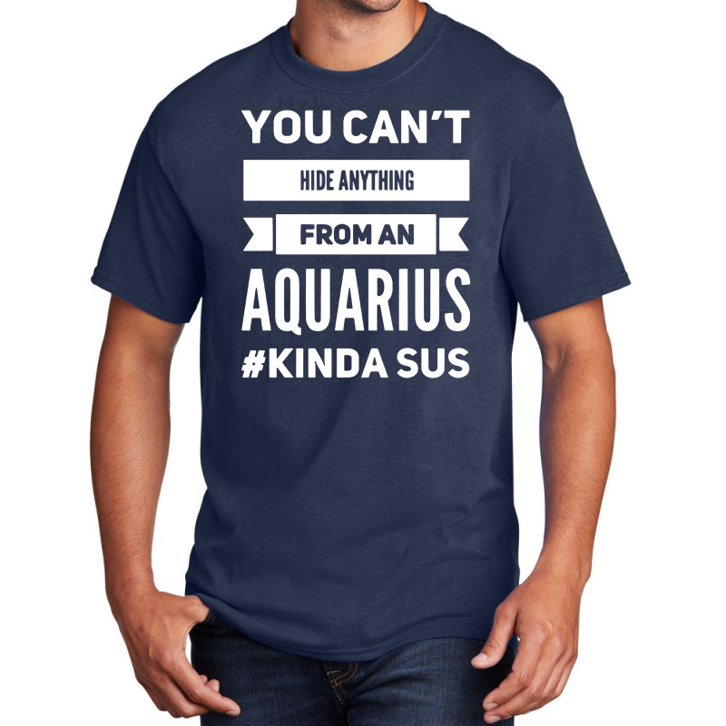 You Can't Hide Anything From An Aquarius Basic T-shirt | Artistshot