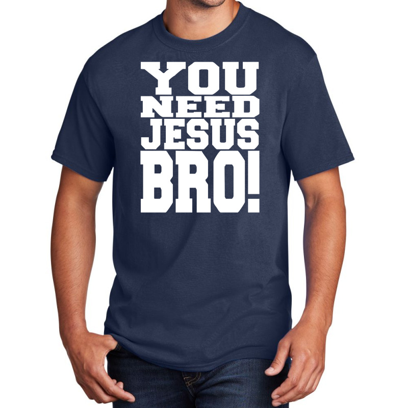 You Need Jesus Bro Funny Basic T-shirt | Artistshot