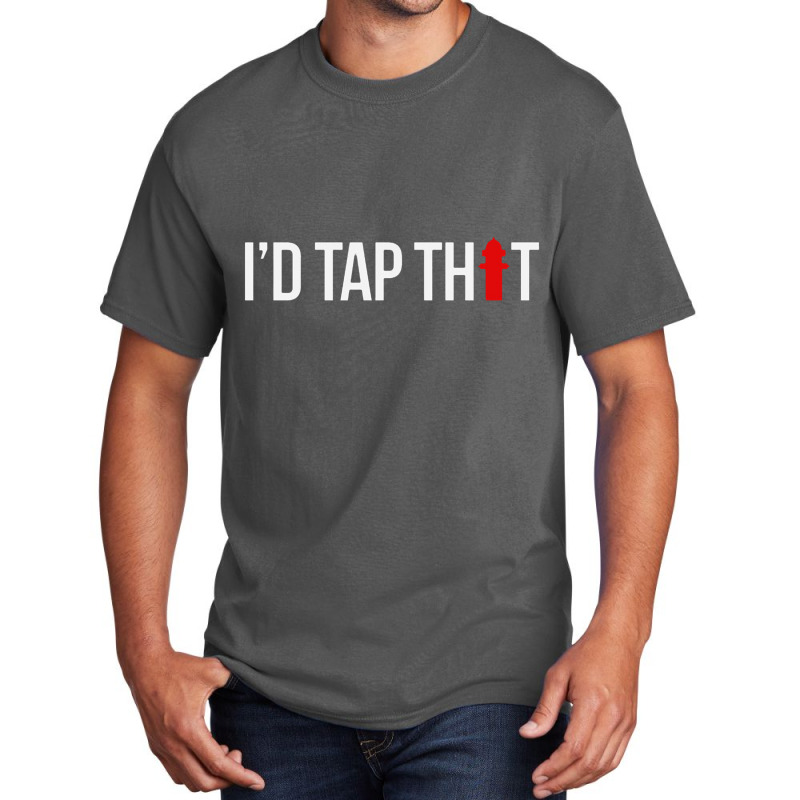 I'd Tap That Firefighter Funny Basic T-shirt | Artistshot