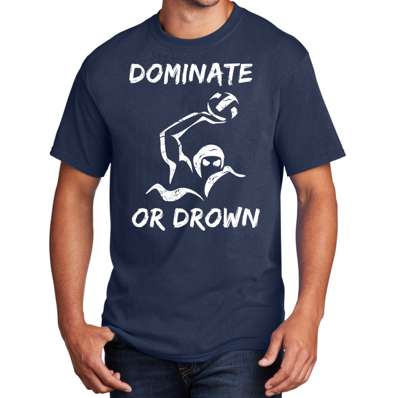 Dominate Or Drown T Shirt  Funny Water Polo Theme Tee Basic T-shirt by bakien89 | Artistshot