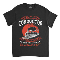 Conductor Train Always Right Express Rail Transpor Classic T-shirt | Artistshot